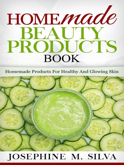 Title details for Homemade Beauty Products Book by Josephine M. Silva - Available